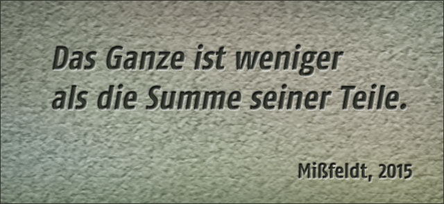 Das Ganze ist weniger als die Summe seiner Teile.